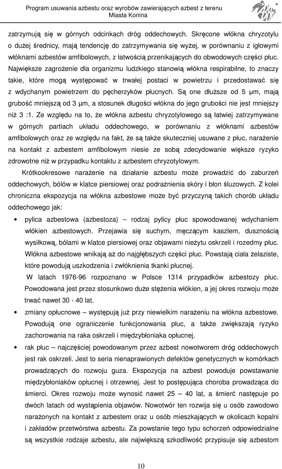 Największe zagroŝenie dla organizmu ludzkiego stanowią włókna respirabilne, to znaczy takie, które mogą występować w trwałej postaci w powietrzu i przedostawać się z wdychanym powietrzem do
