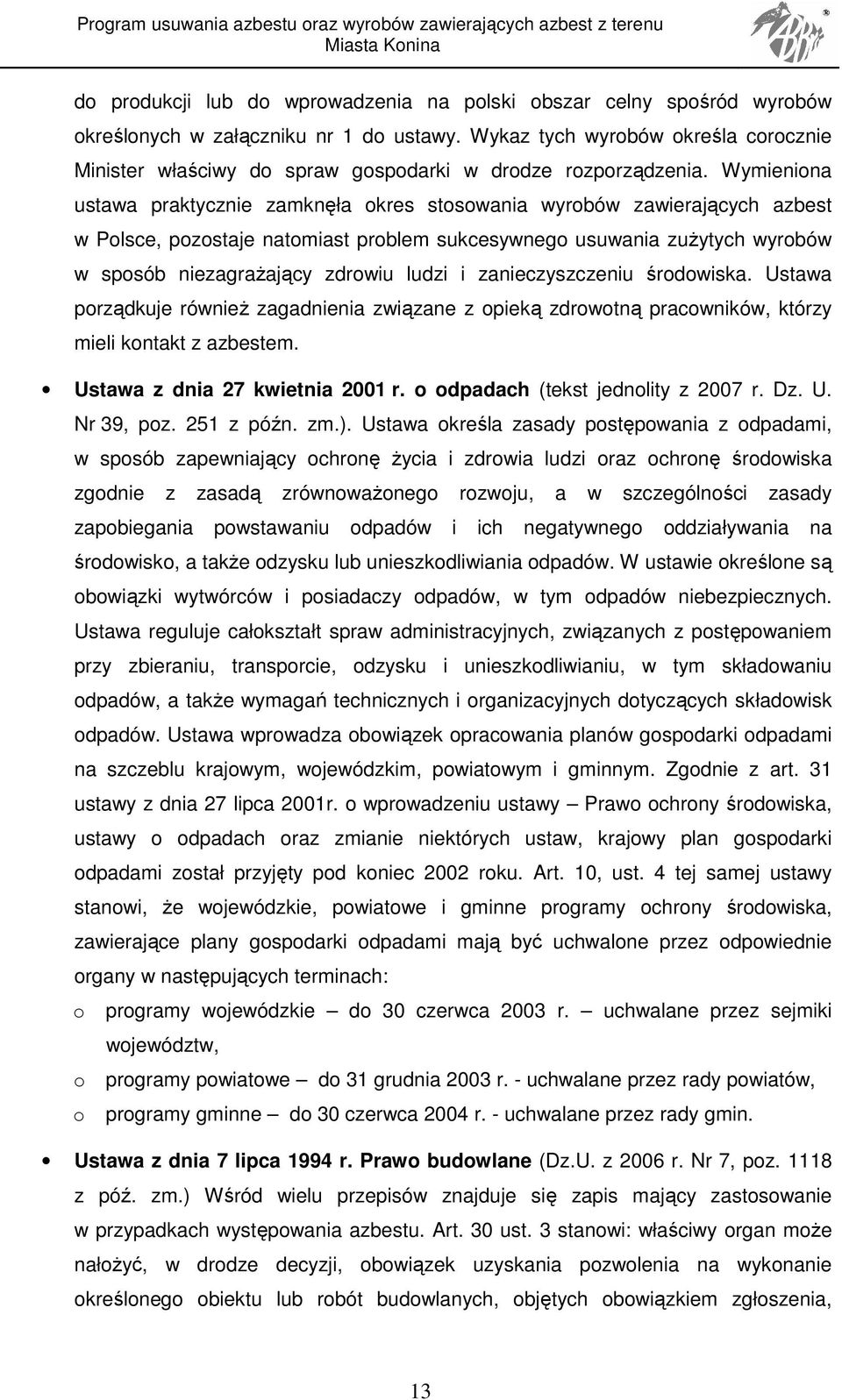 Wymieniona ustawa praktycznie zamknęła okres stosowania wyrobów zawierających azbest w Polsce, pozostaje natomiast problem sukcesywnego usuwania zuŝytych wyrobów w sposób niezagraŝający zdrowiu ludzi