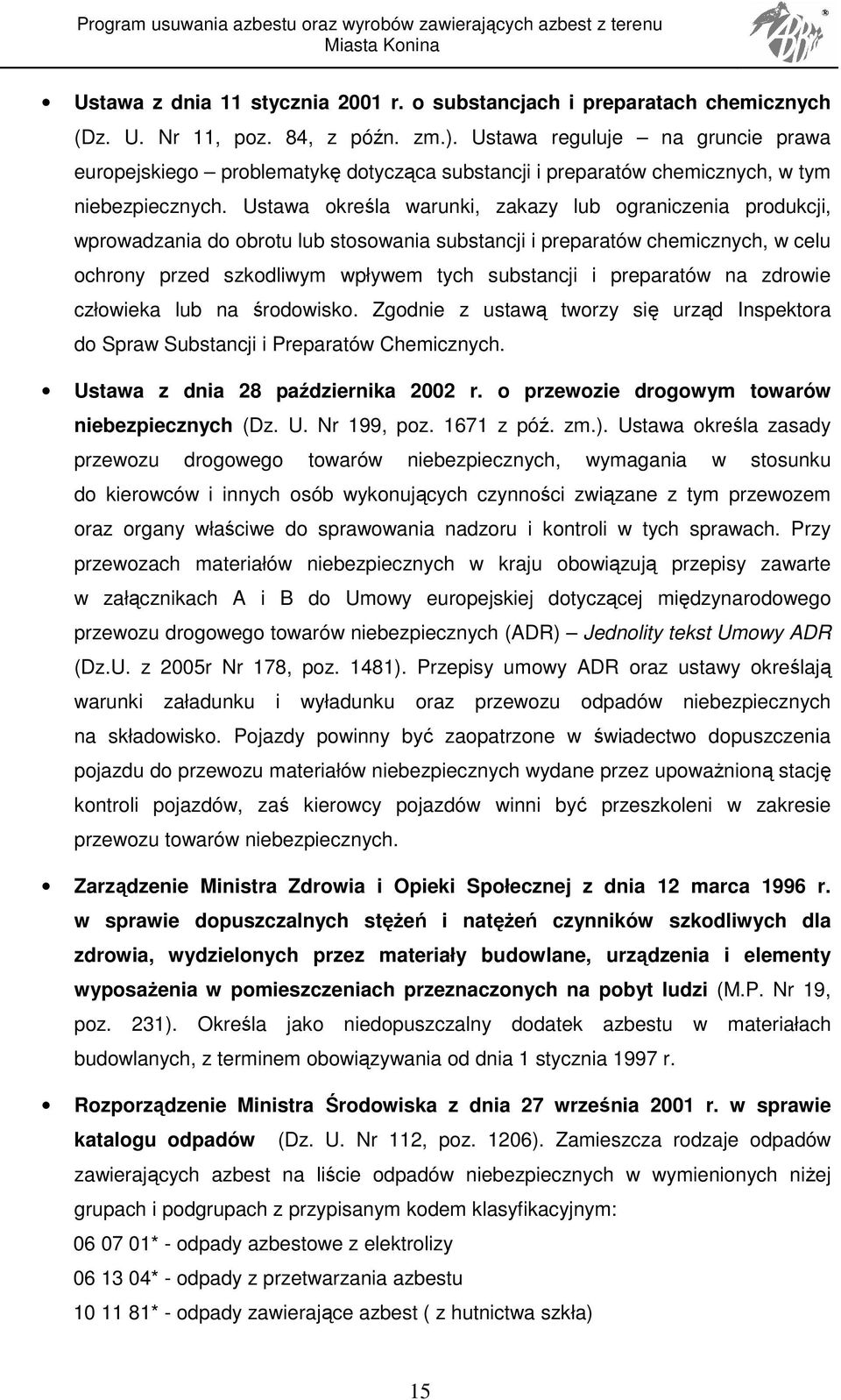Ustawa określa warunki, zakazy lub ograniczenia produkcji, wprowadzania do obrotu lub stosowania substancji i preparatów chemicznych, w celu ochrony przed szkodliwym wpływem tych substancji i