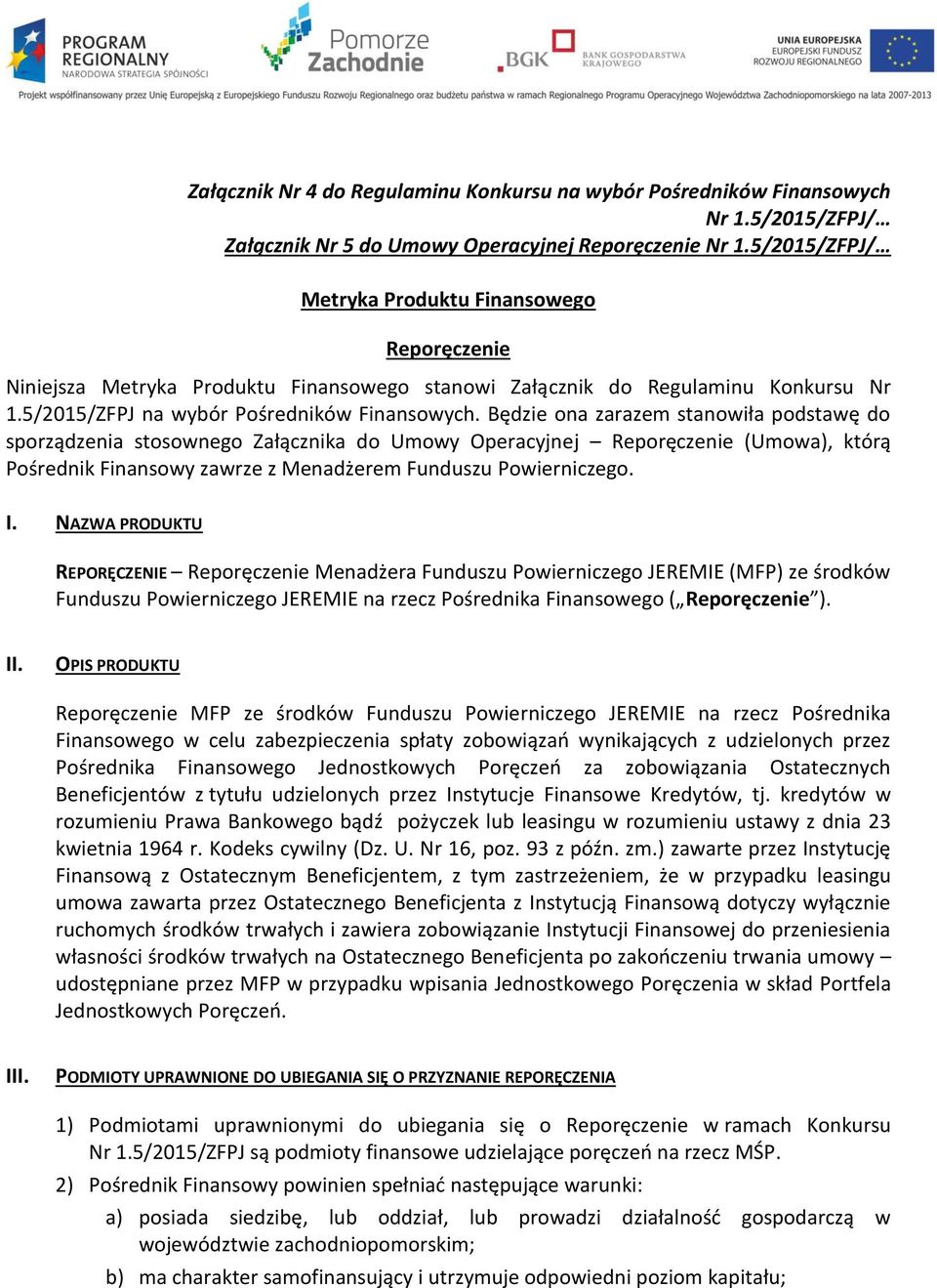 Będzie ona zarazem stanowiła podstawę do sporządzenia stosownego Załącznika do Umowy Operacyjnej Reporęczenie (Umowa), którą Pośrednik Finansowy zawrze z Menadżerem Funduszu Powierniczego. I.