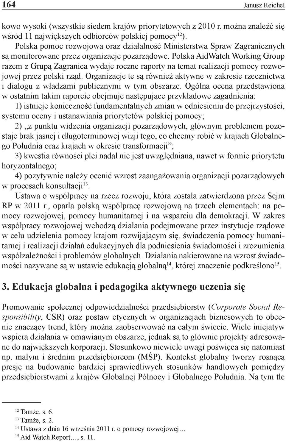 Polska AidWatch Working Group razem z Grupą Zagranica wydaje roczne raporty na temat realizacji pomocy rozwojowej przez polski rząd.