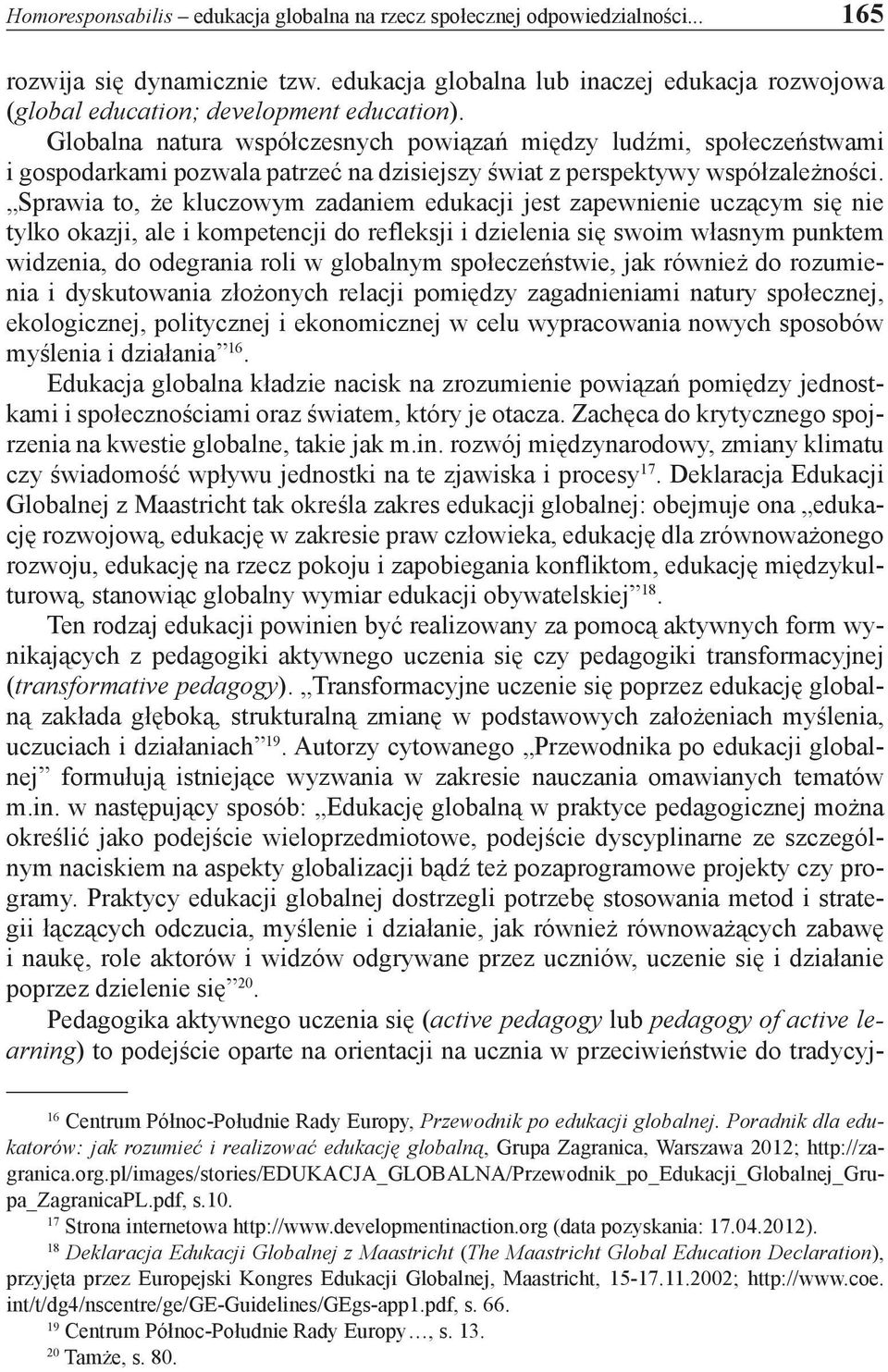 Globalna natura współczesnych powiązań między ludźmi, społeczeństwami i gospodarkami pozwala patrzeć na dzisiejszy świat z perspektywy współzależności.