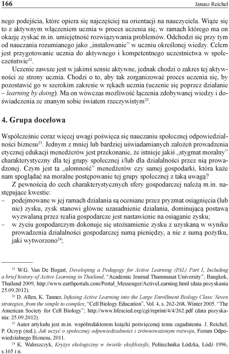 Celem jest przygotowanie ucznia do aktywnego i kompetentnego uczestnictwa w społeczeństwie 21. Uczenie zawsze jest w jakimś sensie aktywne, jednak chodzi o zakres tej aktywności ze strony ucznia.