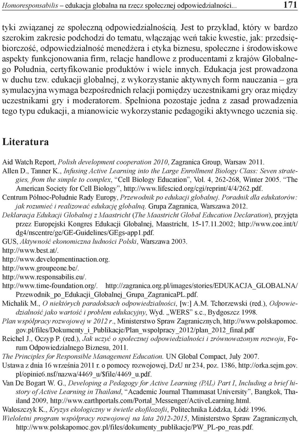 aspekty funkcjonowania firm, relacje handlowe z producentami z krajów Globalnego Południa, certyfikowanie produktów i wiele innych. Edukacja jest prowadzona w duchu tzw.