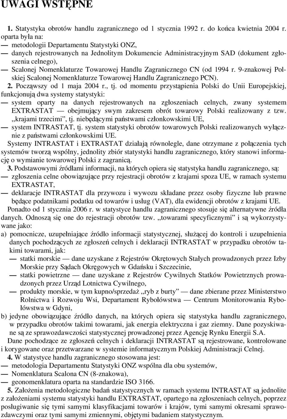 Zagranicznego CN (od 1994 r. 9-znakowej Polskiej Scalonej Nomenklaturze Towarowej Handlu Zagranicznego PCN). 2. Począwszy od 1 maja 2004 r., tj.