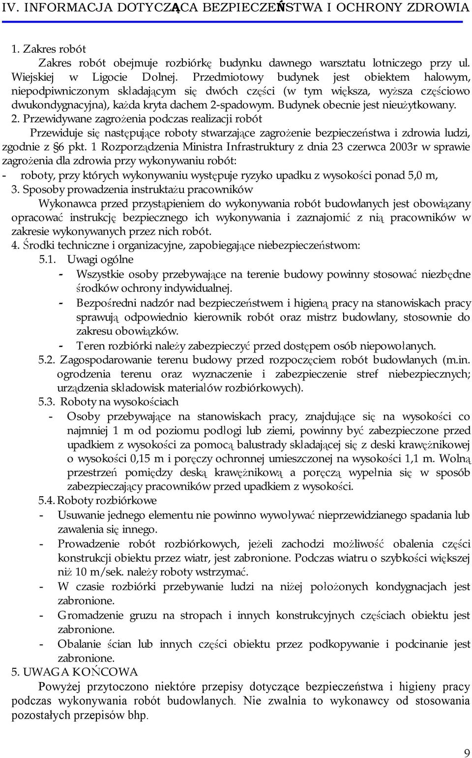 Budynek obecnie jest nieużytkowany. 2. Przewidywane zagrożenia podczas realizacji robót Przewiduje się następujące roboty stwarzające zagrożenie bezpieczeństwa i zdrowia ludzi, zgodnie z 6 pkt.