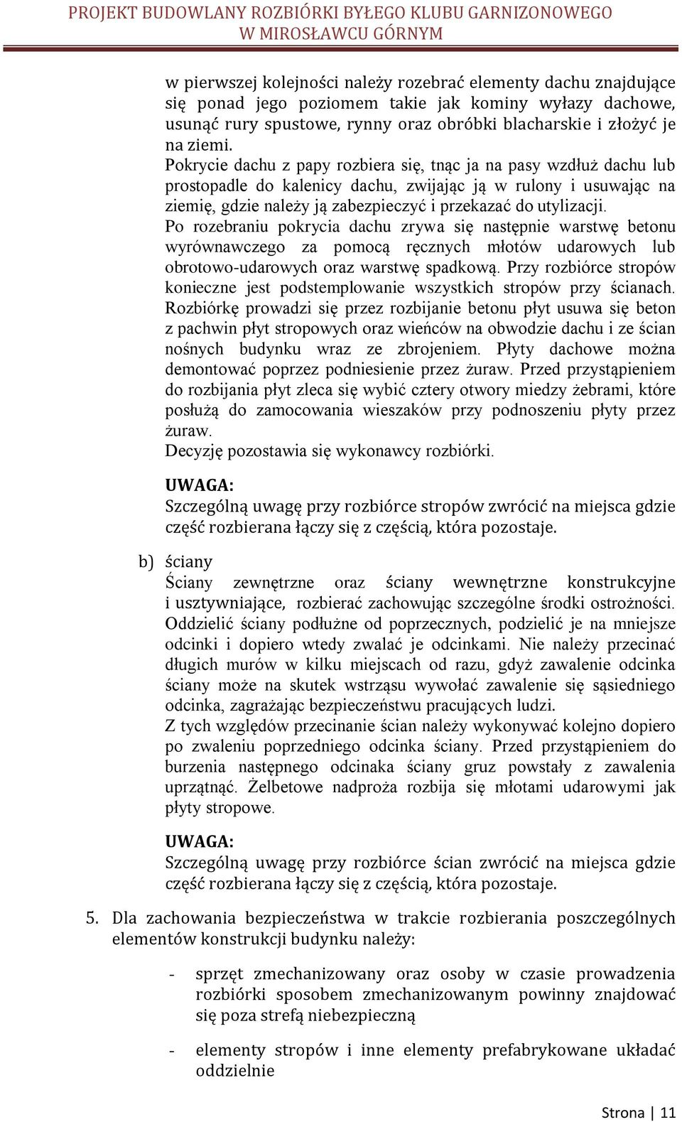 Po rozebraniu pokrycia dachu zrywa się następnie warstwę betonu wyrównawczego za pomocą ręcznych młotów udarowych lub obrotowo-udarowych oraz warstwę spadkową.