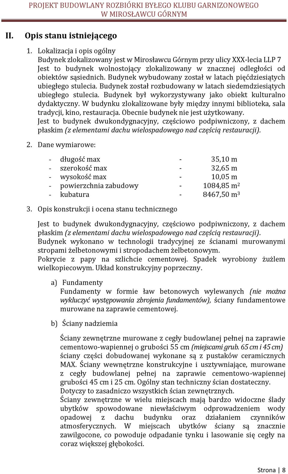 Budynek wybudowany został w latach pięćdziesiątych ubiegłego stulecia. Budynek został rozbudowany w latach siedemdziesiątych ubiegłego stulecia.