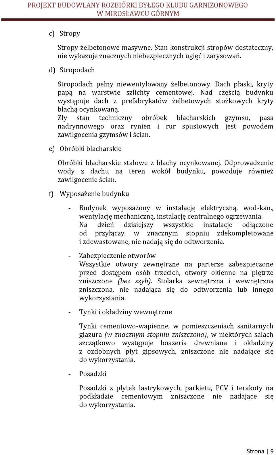 Zły stan techniczny obróbek blacharskich gzymsu, pasa nadrynnowego oraz rynien i rur spustowych jest powodem zawilgocenia gzymsów i ścian.