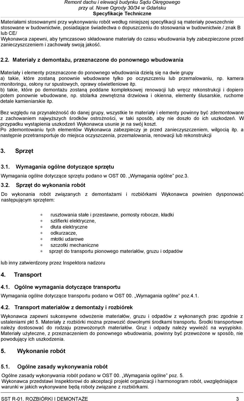 2. Materiały z demontażu, przeznaczone do ponownego wbudowania Materiały i elementy przeznaczone do ponownego wbudowania dzielą się na dwie grupy a) takie, które zostaną ponownie wbudowane tylko po