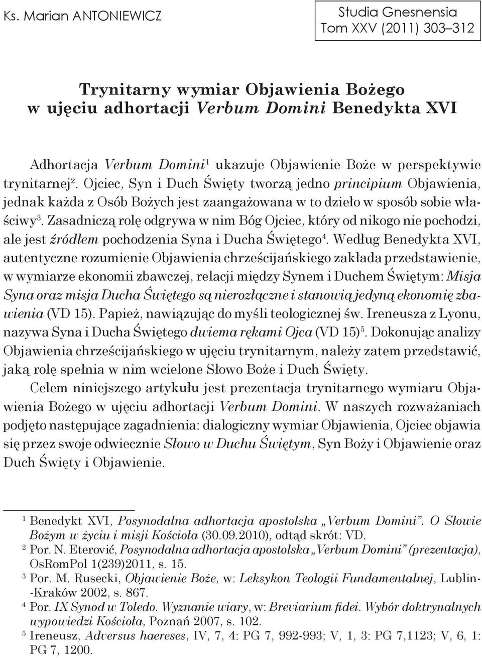 Zasadniczą rolę odgrywa w nim Bóg Ojciec, który od nikogo nie pochodzi, ale jest źródłem pochodzenia Syna i Ducha Świętego 4.