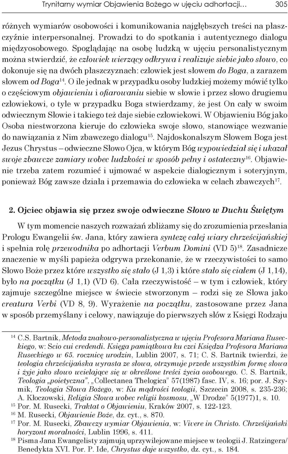 Spoglądając na osobę ludzką w ujęciu personalistycznym można stwierdzić, że człowiek wierzący odkrywa i realizuje siebie jako słowo, co dokonuje się na dwóch płaszczyznach: człowiek jest słowem do