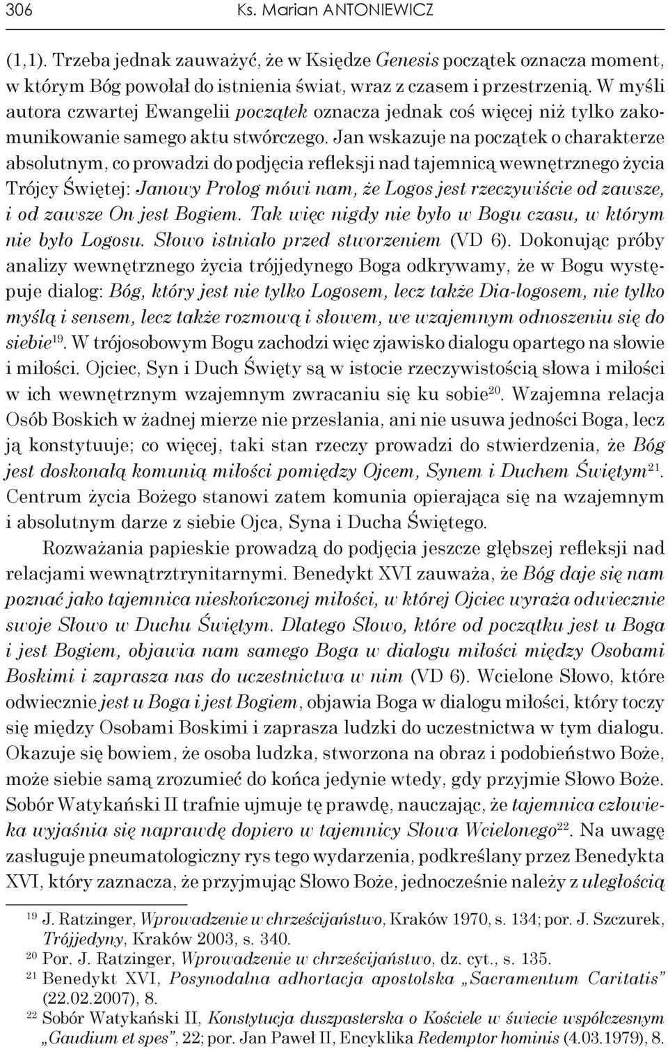 Jan wskazuje na początek o charakterze absolutnym, co prowadzi do podjęcia refleksji nad tajemnicą wewnętrznego życia Trójcy Świętej: Janowy Prolog mówi nam, że Logos jest rzeczywiście od zawsze, i