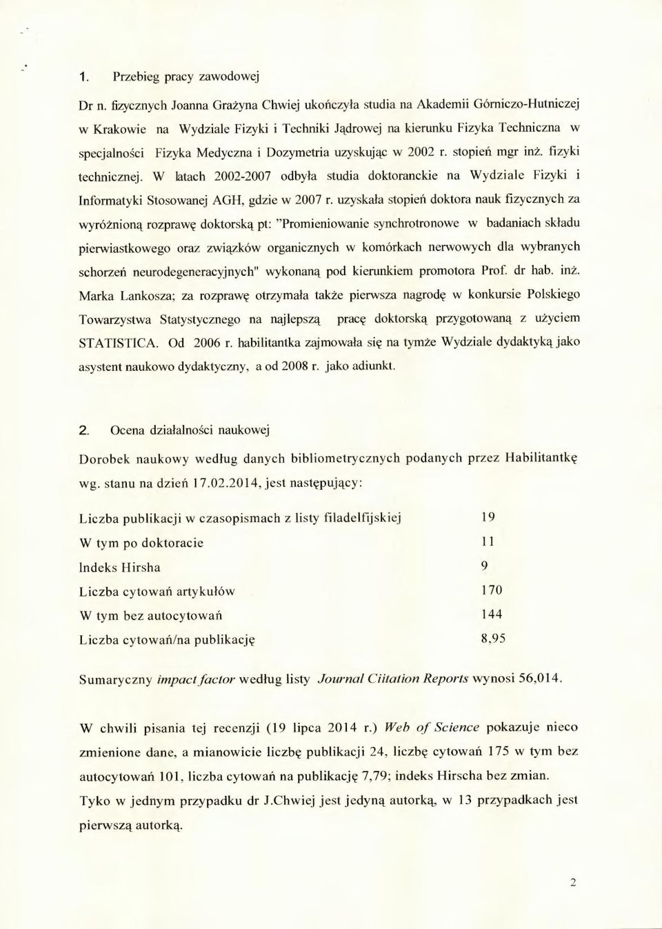 Dozymetria uzyskując w 2002 r. stopień mgr inż. fizyki technicznej. W latach 2002-2007 odbyła studia doktoranckie na Wydziale Fizyki i Informatyki Stosowanej AGH, gdzie w 2007 r.