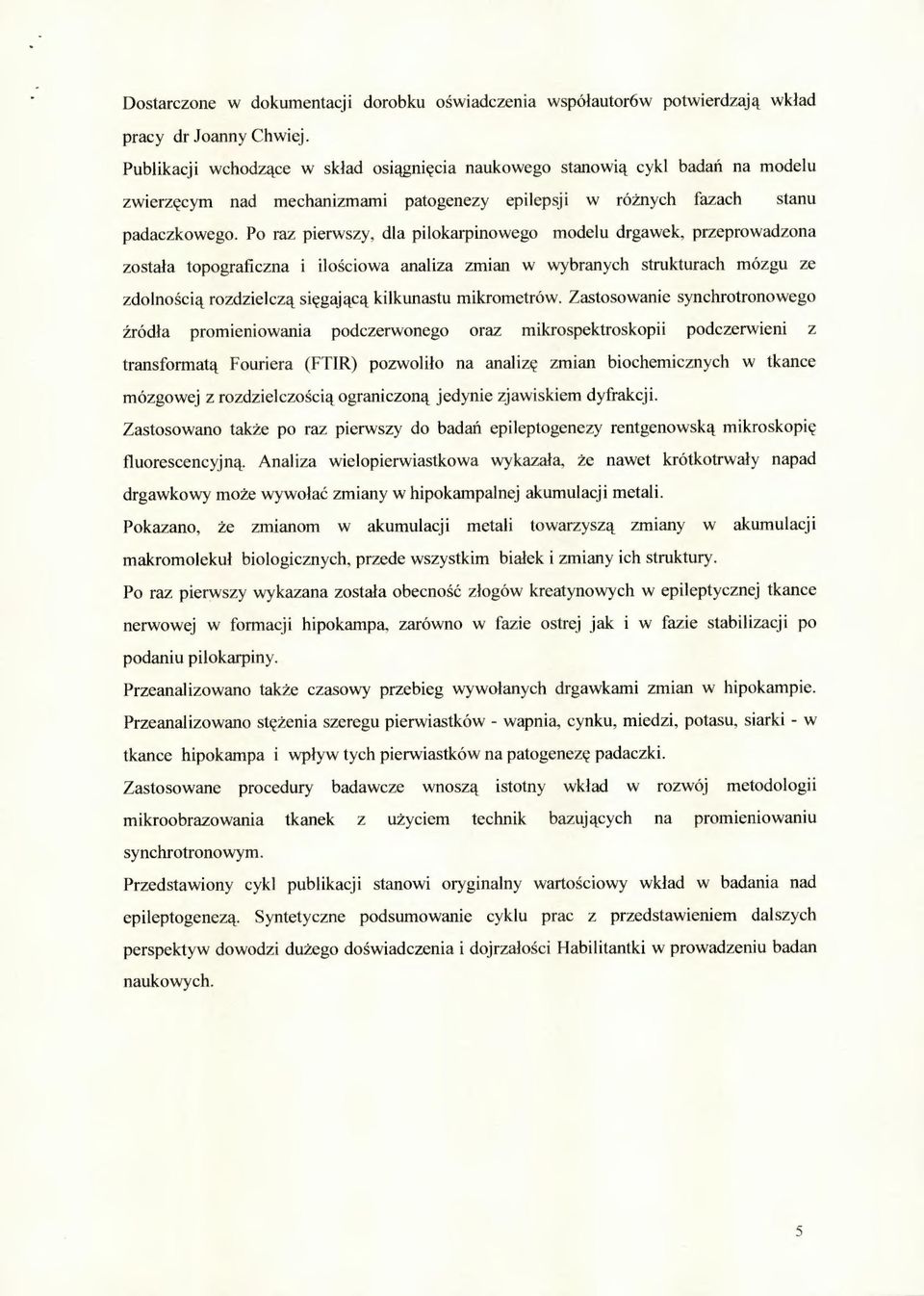 Po raz pierwszy, dla pilokarpinowego modelu drgawek, przeprowadzona została topograficzna i ilościowa analiza zmian w wybranych strukturach mózgu ze zdolnością rozdzielczą sięgającą kilkunastu