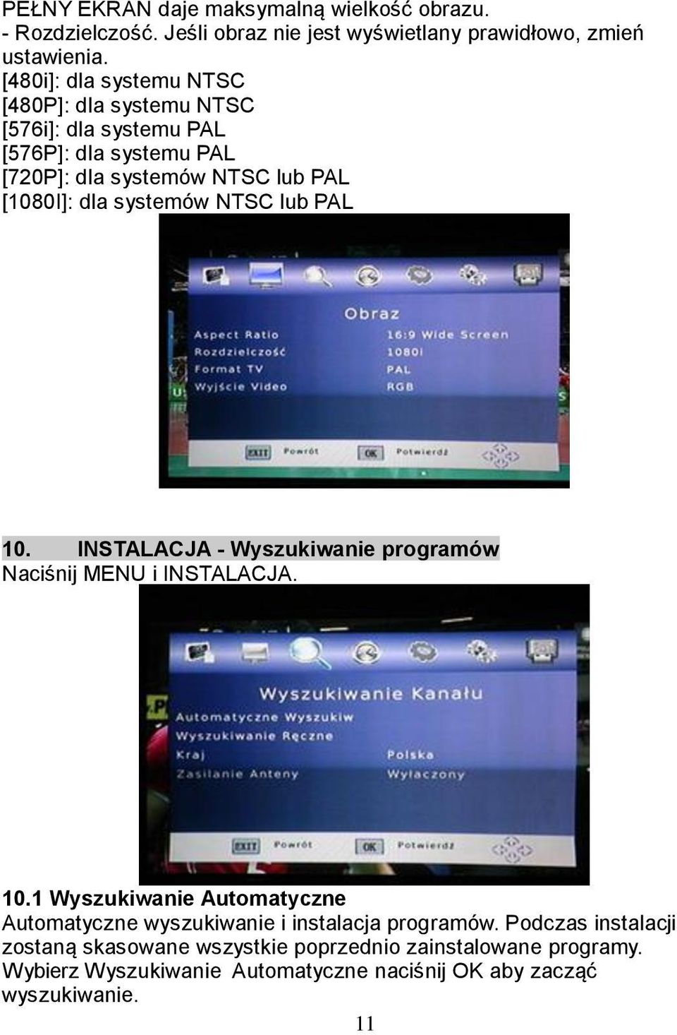 systemów NTSC lub PAL 10. INSTALACJA - Wyszukiwanie programów Naciśnij MENU i INSTALACJA. 10.1 Wyszukiwanie Automatyczne Automatyczne wyszukiwanie i instalacja programów.