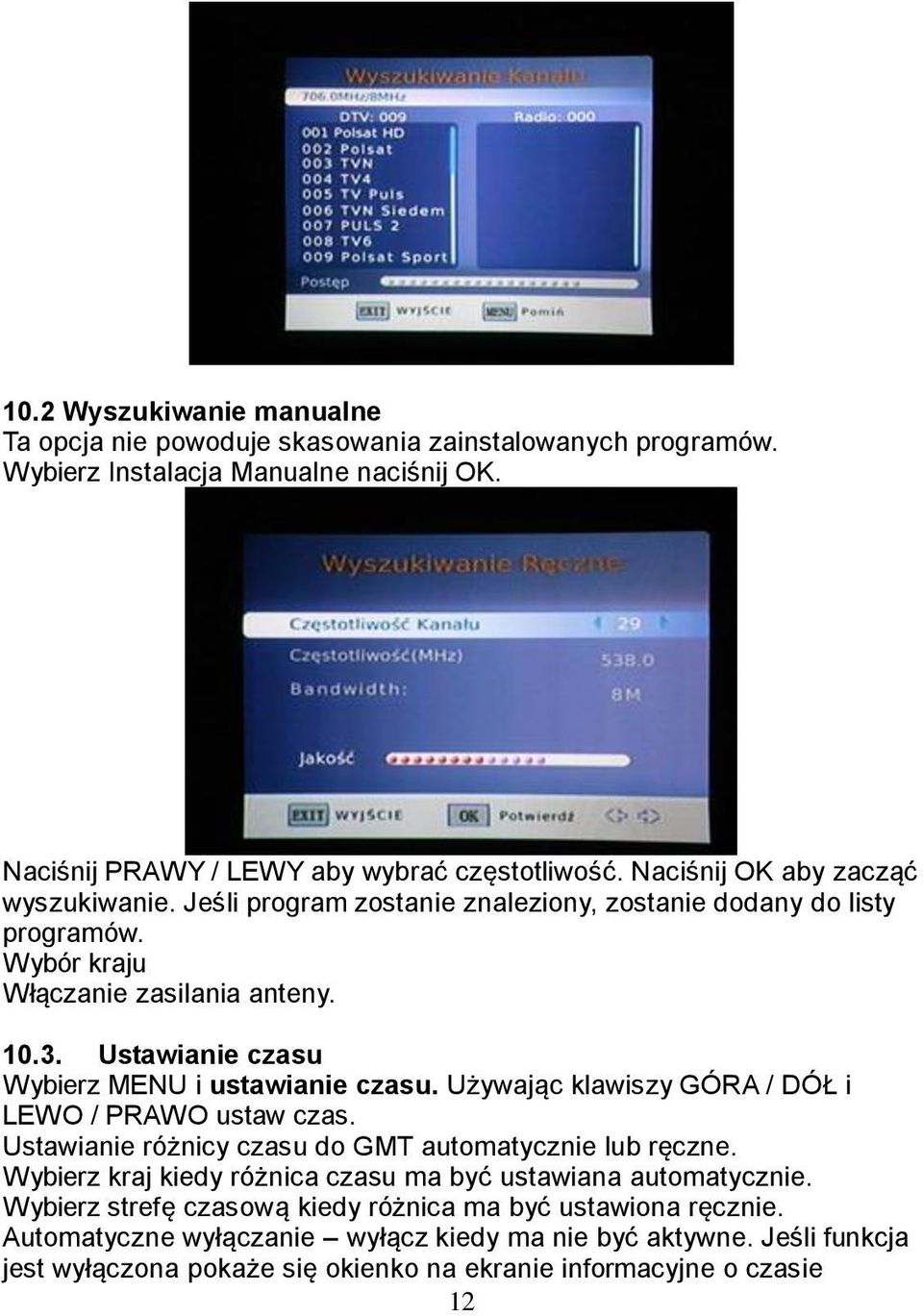 Ustawianie czasu Wybierz MENU i ustawianie czasu. Używając klawiszy GÓRA / DÓŁ i LEWO / PRAWO ustaw czas. Ustawianie różnicy czasu do GMT automatycznie lub ręczne.