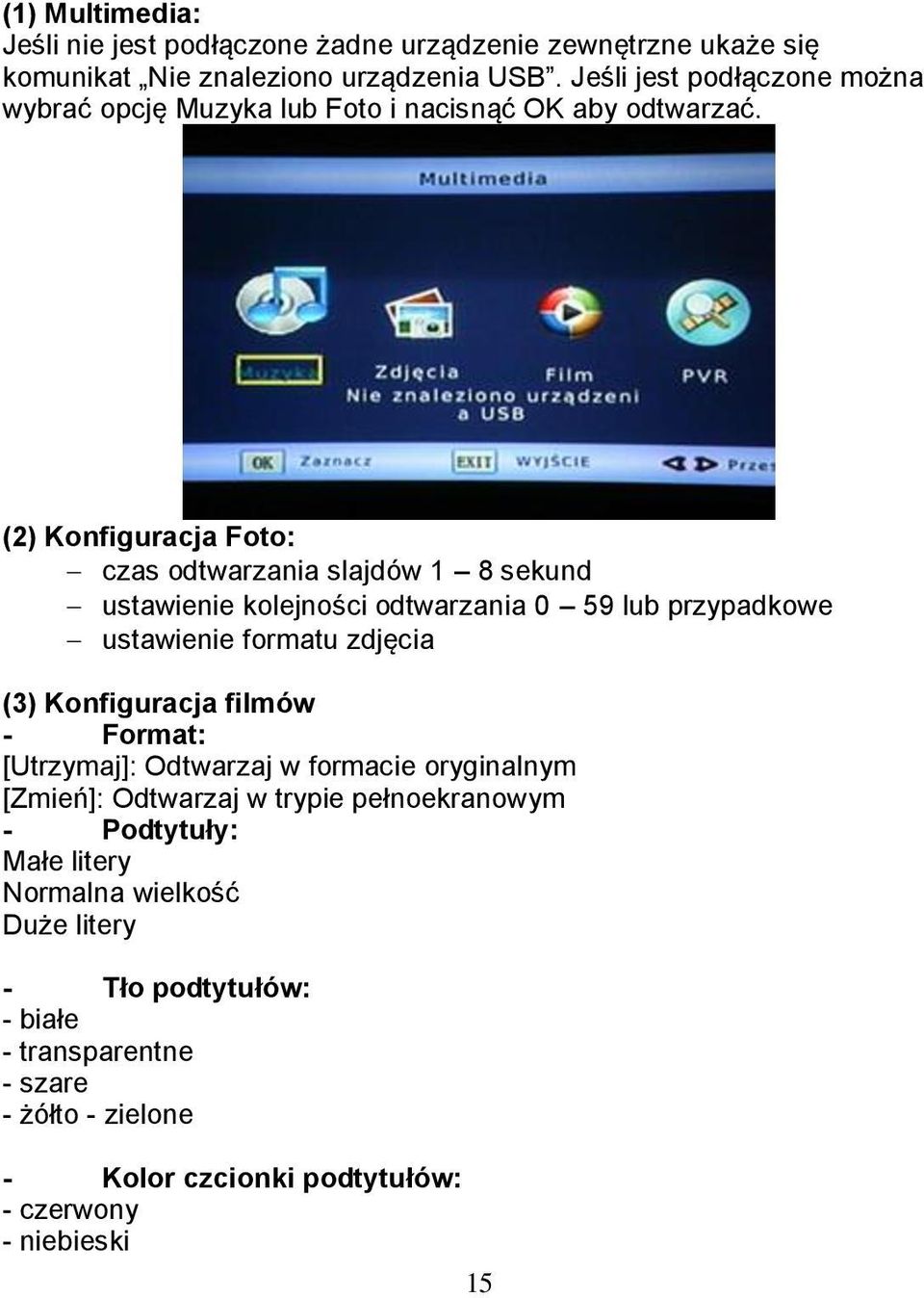 (2) Konfiguracja Foto: czas odtwarzania slajdów 1 8 sekund ustawienie kolejności odtwarzania 0 59 lub przypadkowe ustawienie formatu zdjęcia (3) Konfiguracja