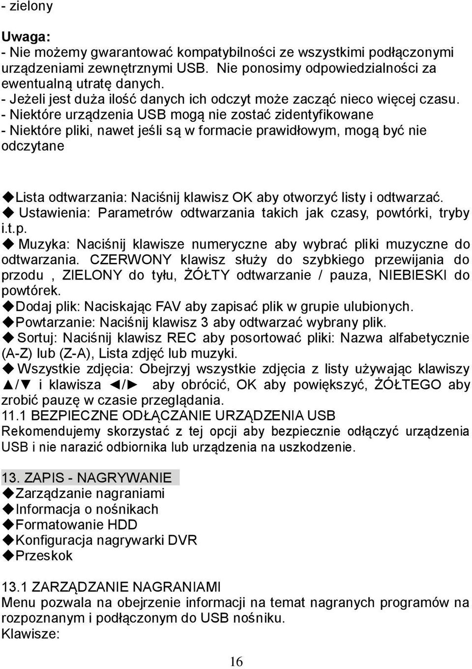 - Niektóre urządzenia USB mogą nie zostać zidentyfikowane - Niektóre pliki, nawet jeśli są w formacie prawidłowym, mogą być nie odczytane Lista odtwarzania: Naciśnij klawisz OK aby otworzyć listy i