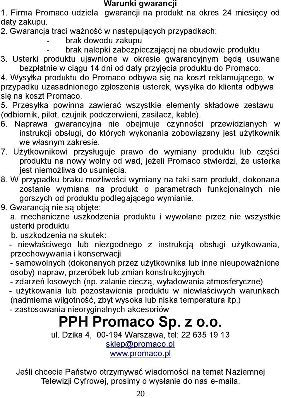 Usterki produktu ujawnione w okresie gwarancyjnym będą usuwane bezpłatnie w ciągu 14 dni od daty przyjęcia produktu do Promaco. 4.