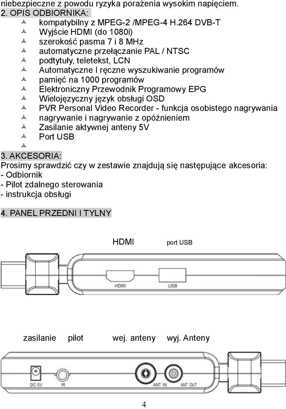 programów Elektroniczny Przewodnik Programowy EPG Wielojęzyczny język obsługi OSD PVR Personal Video Recorder - funkcja osobistego nagrywania nagrywanie i nagrywanie z opóźnieniem