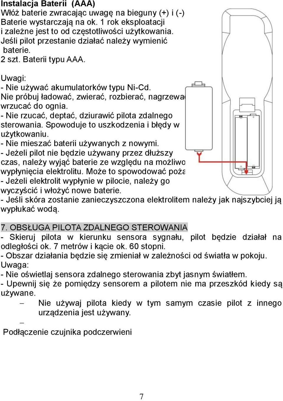 - Nie rzucać, deptać, dziurawić pilota zdalnego sterowania. Spowoduje to uszkodzenia i błędy w użytkowaniu. - Nie mieszać baterii używanych z nowymi.