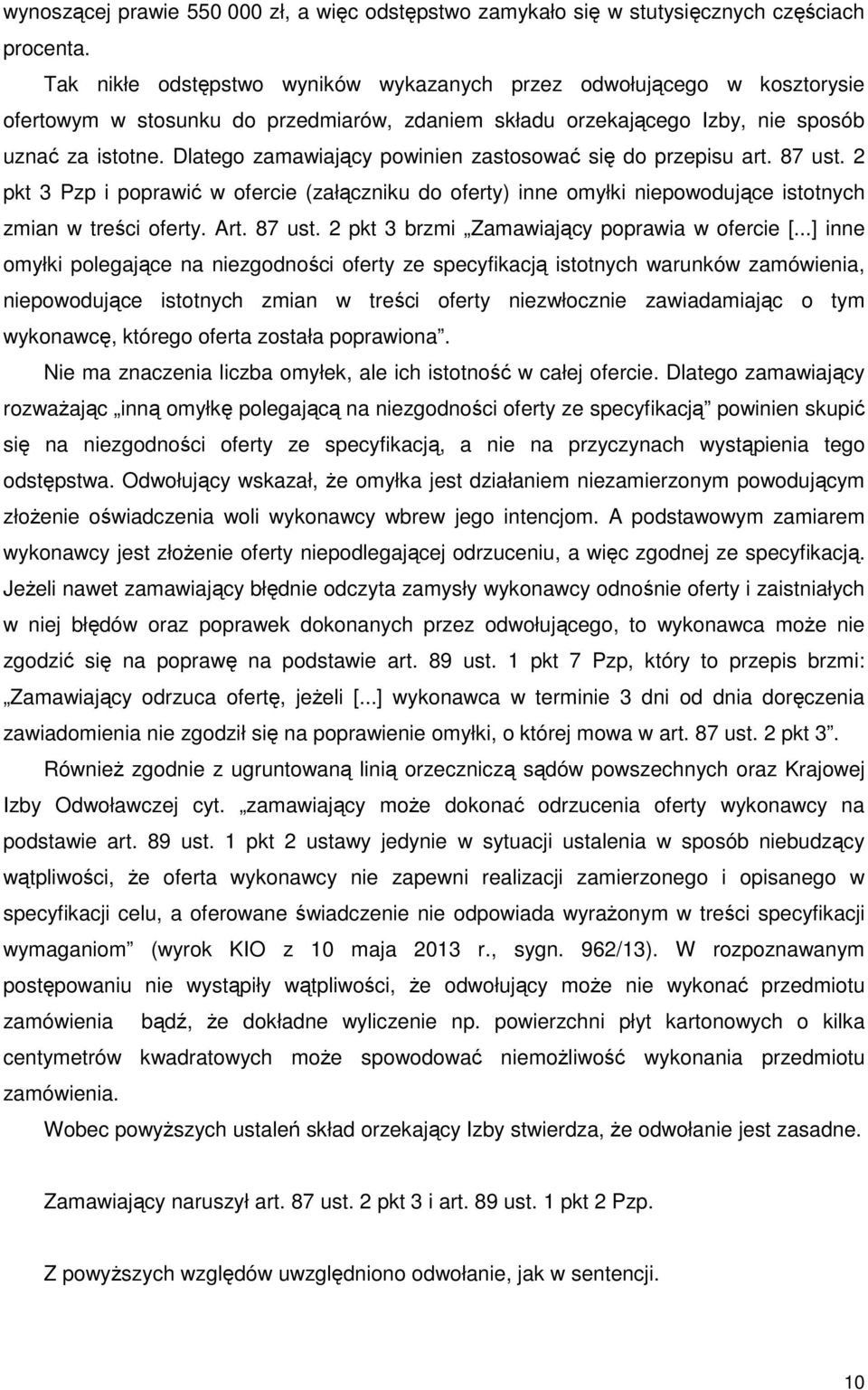 Dlatego zamawiający powinien zastosować się do przepisu art. 87 ust. 2 pkt 3 Pzp i poprawić w ofercie (załączniku do oferty) inne omyłki niepowodujące istotnych zmian w treści oferty. Art. 87 ust. 2 pkt 3 brzmi Zamawiający poprawia w ofercie [.