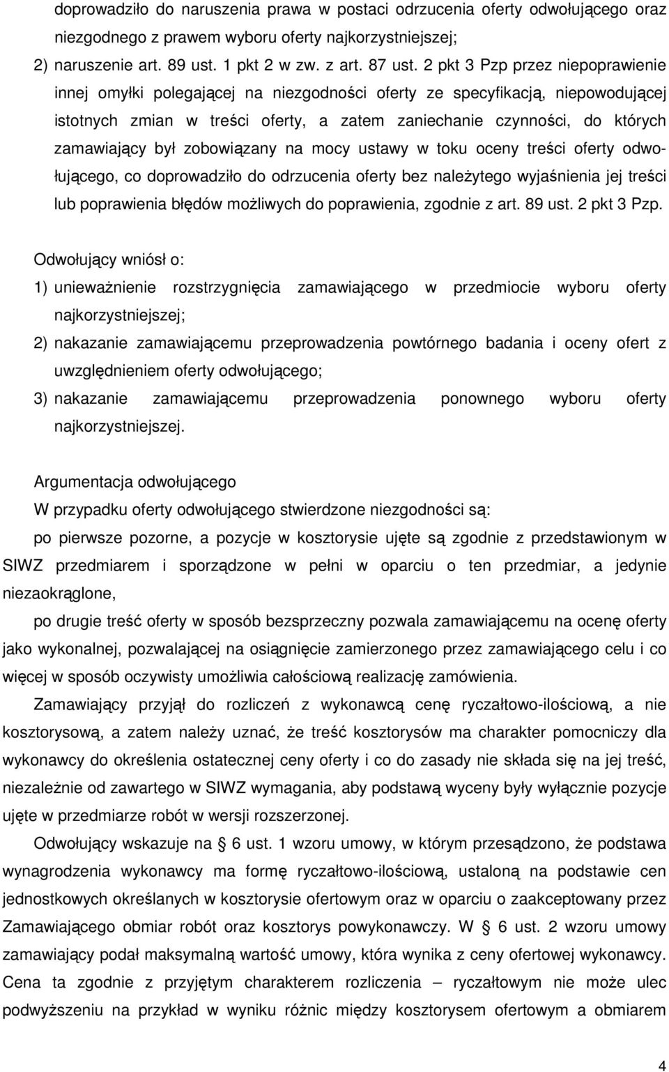 był zobowiązany na mocy ustawy w toku oceny treści oferty odwołującego, co doprowadziło do odrzucenia oferty bez należytego wyjaśnienia jej treści lub poprawienia błędów możliwych do poprawienia,