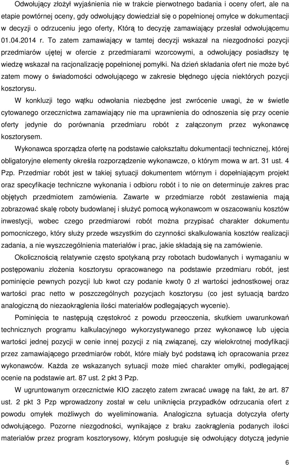 To zatem zamawiający w tamtej decyzji wskazał na niezgodności pozycji przedmiarów ujętej w ofercie z przedmiarami wzorcowymi, a odwołujący posiadłszy tę wiedzę wskazał na racjonalizację popełnionej