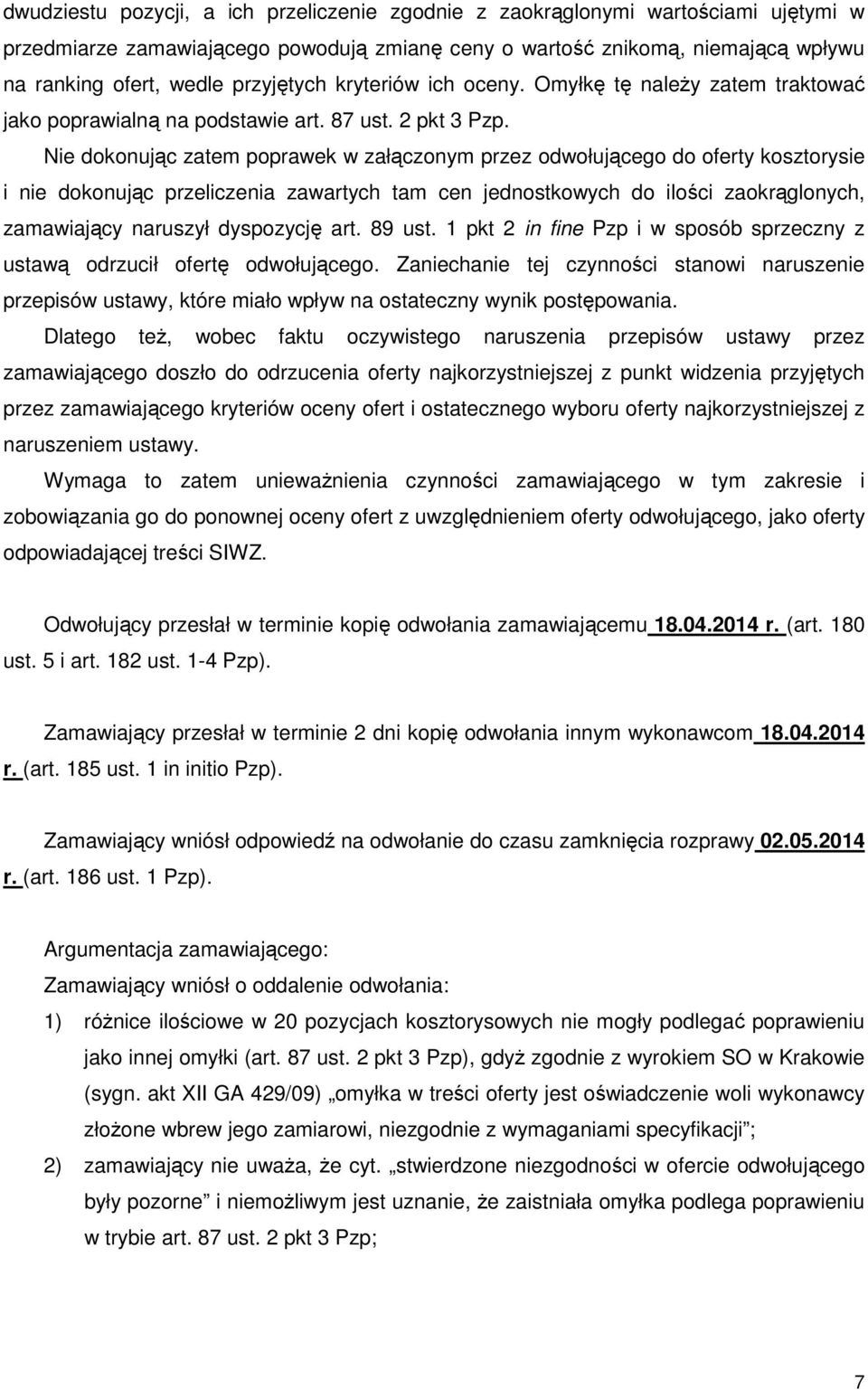 Nie dokonując zatem poprawek w załączonym przez odwołującego do oferty kosztorysie i nie dokonując przeliczenia zawartych tam cen jednostkowych do ilości zaokrąglonych, zamawiający naruszył