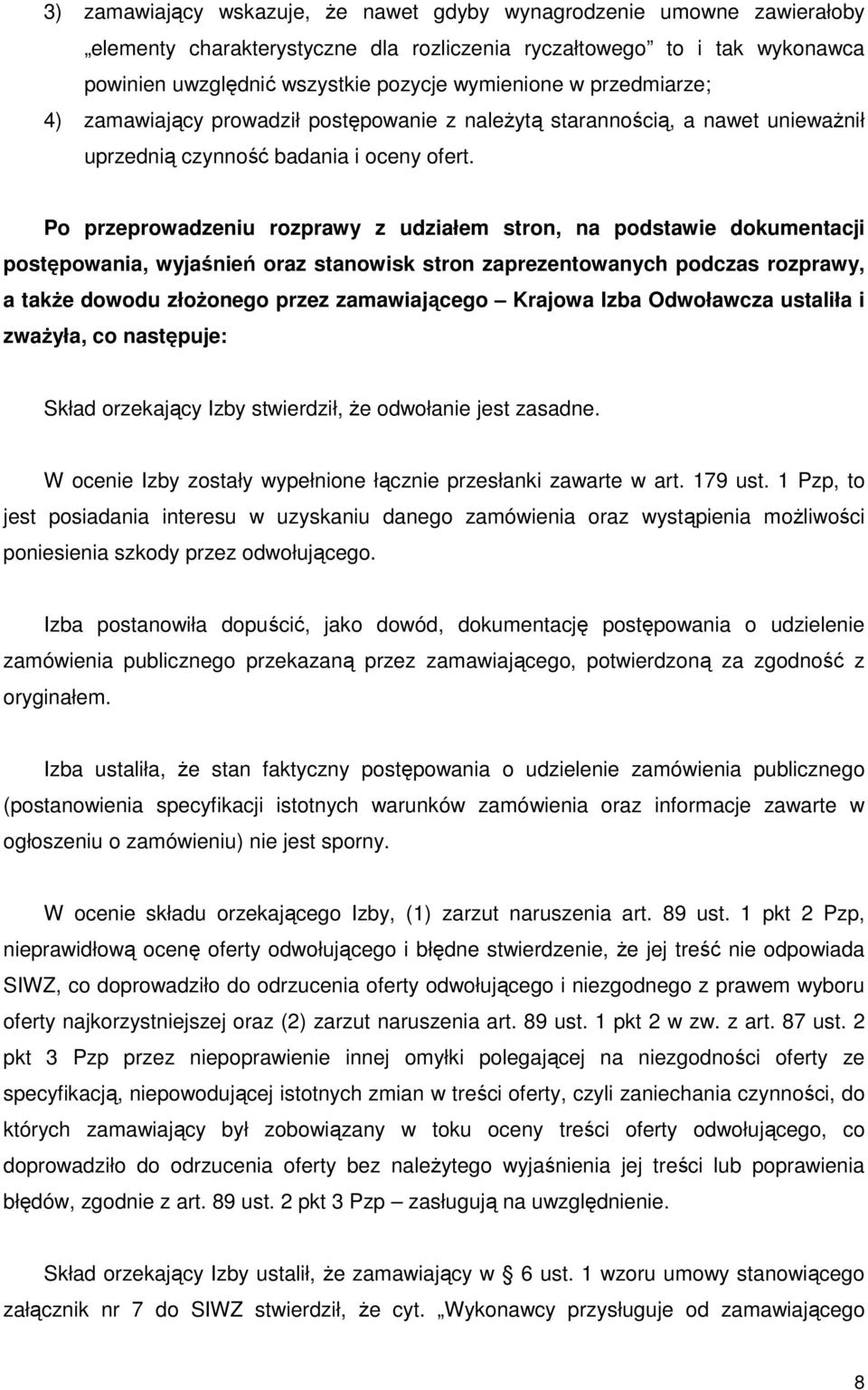 Po przeprowadzeniu rozprawy z udziałem stron, na podstawie dokumentacji postępowania, wyjaśnień oraz stanowisk stron zaprezentowanych podczas rozprawy, a także dowodu złożonego przez zamawiającego