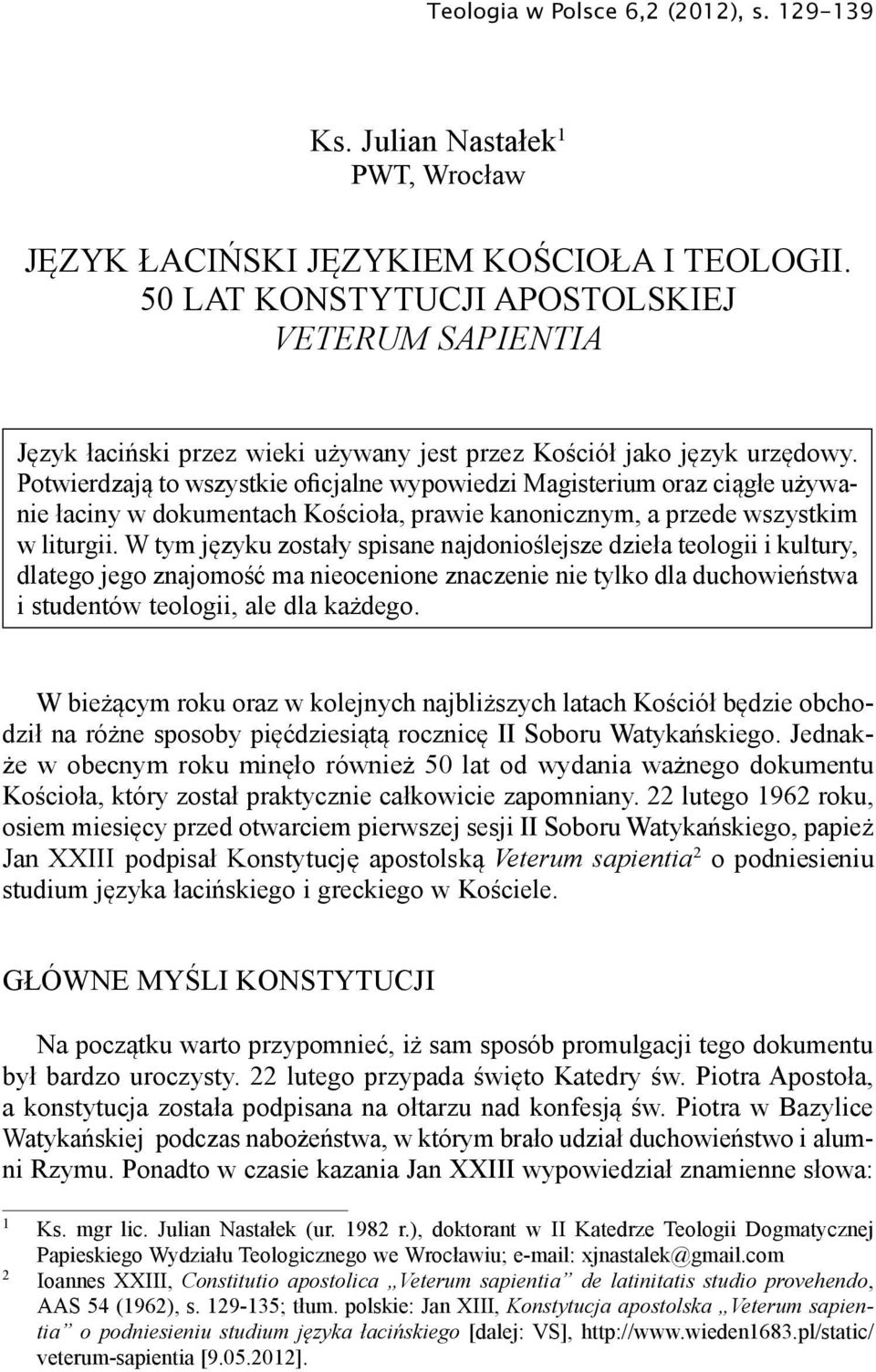 Potwierdzają to wszystkie oficjalne wypowiedzi Magisterium oraz ciągłe używanie łaciny w dokumentach Kościoła, prawie kanonicznym, a przede wszystkim w liturgii.