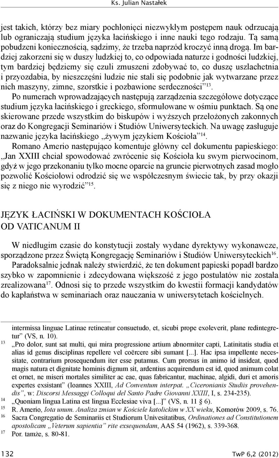 Im bardziej zakorzeni się w duszy ludzkiej to, co odpowiada naturze i godności ludzkiej, tym bardziej będziemy się czuli zmuszeni zdobywać to, co duszę uszlachetnia i przyozdabia, by nieszczęśni