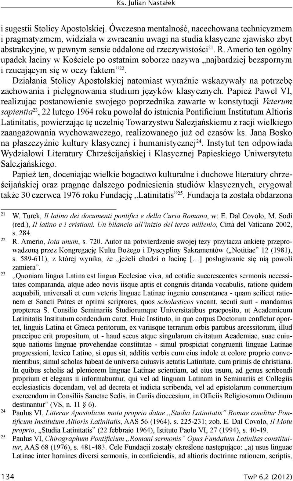 Amerio ten ogólny upadek łaciny w Kościele po ostatnim soborze nazywa najbardziej bezspornym i rzucającym się w oczy faktem 22.