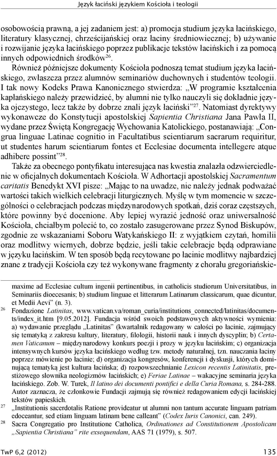 Również późniejsze dokumenty Kościoła podnoszą temat studium języka łacińskiego, zwłaszcza przez alumnów seminariów duchownych i studentów teologii.
