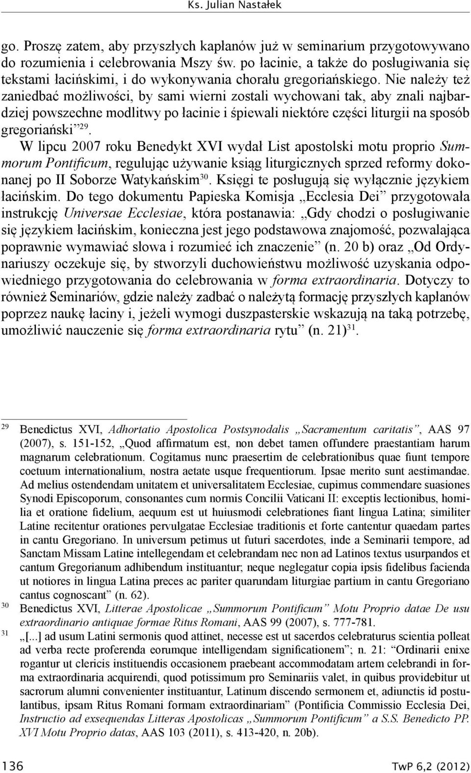 Nie należy też zaniedbać możliwości, by sami wierni zostali wychowani tak, aby znali najbardziej powszechne modlitwy po łacinie i śpiewali niektóre części liturgii na sposób gregoriański 29.