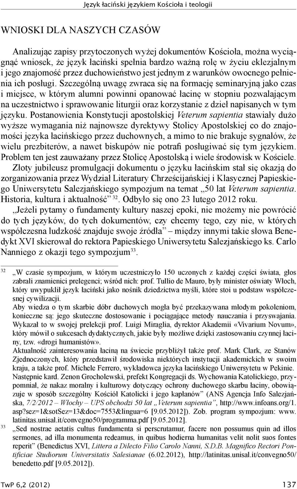 Szczególną uwagę zwraca się na formację seminaryjną jako czas i miejsce, w którym alumni powinni opanować łacinę w stopniu pozwalającym na uczestnictwo i sprawowanie liturgii oraz korzystanie z dzieł