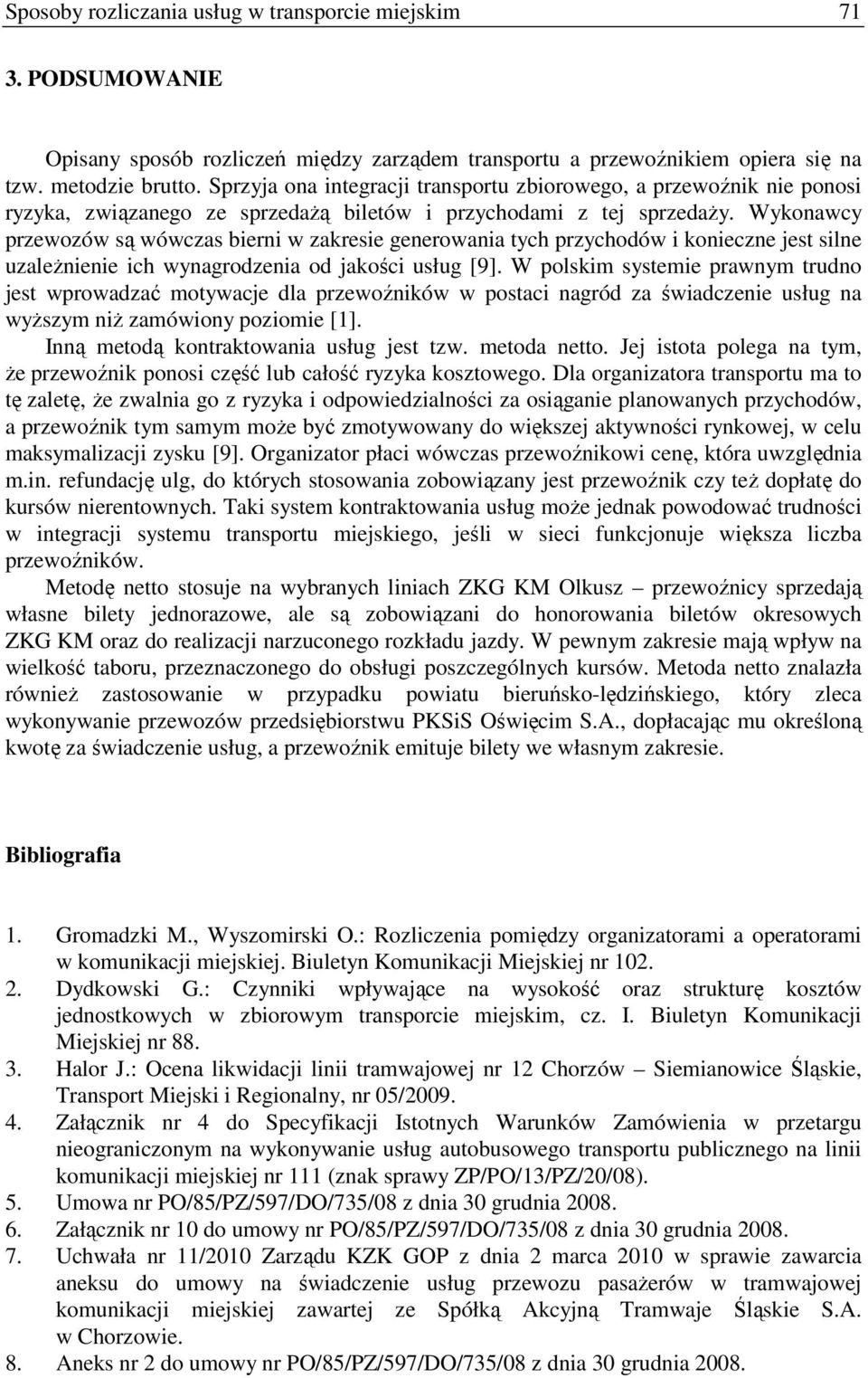 Wykonawcy przewozów są wówczas bierni w zakresie generowania tych przychodów i konieczne jest silne uzaleŝnienie ich wynagrodzenia od jakości usług [9].