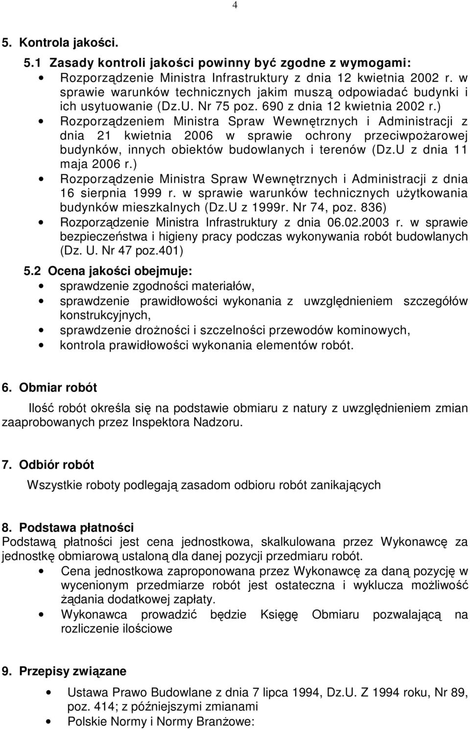 ) Rozporządzeniem Ministra Spraw Wewnętrznych i Administracji z dnia 21 kwietnia 2006 w sprawie ochrony przeciwpoŝarowej budynków, innych obiektów budowlanych i terenów (Dz.U z dnia 11 maja 2006 r.