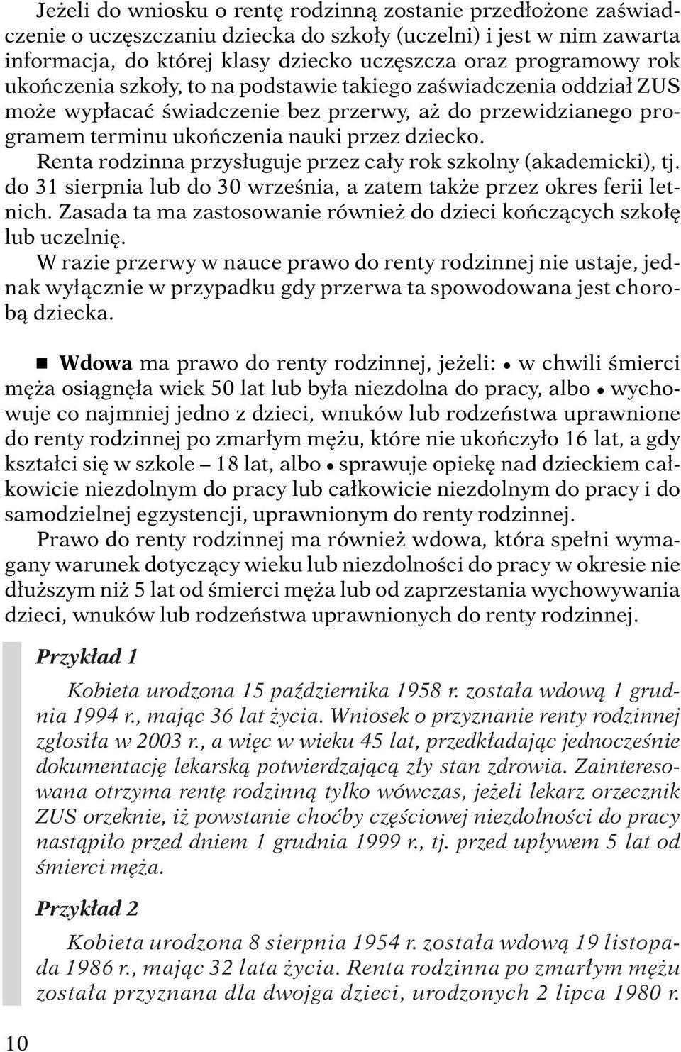 Renta rodzinna przys uguje przez ca y rok szkolny (akademicki), tj. do 31 sierpnia lub do 30 wrzeênia, a zatem tak e przez okres ferii letnich.