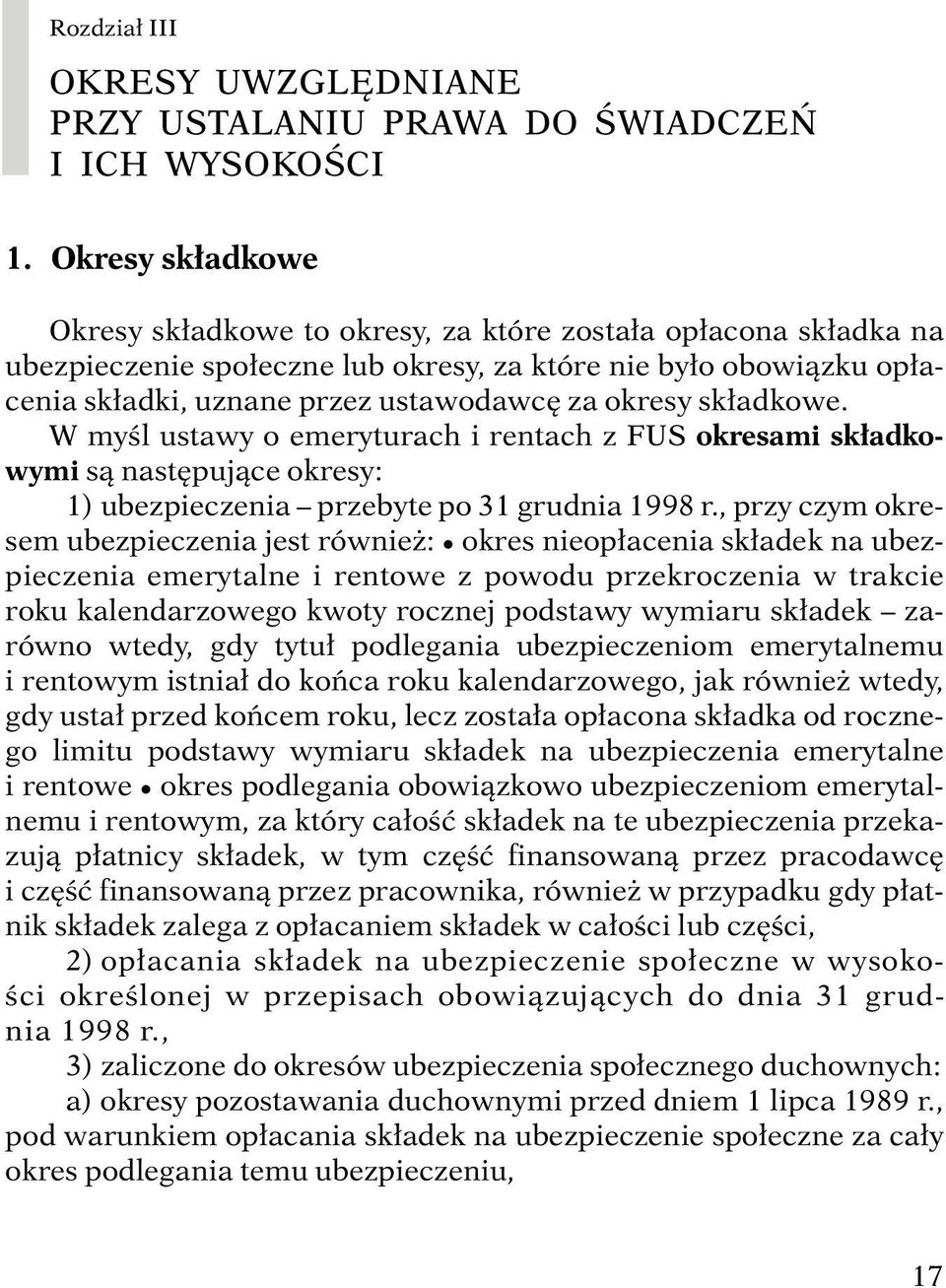 sk adkowe. W myêl ustawy o emeryturach i rentach z FUS okresami sk adkowymi sà nast pujàce okresy: 11) ubezpieczenia przebyte po 31 grudnia 1998 r.