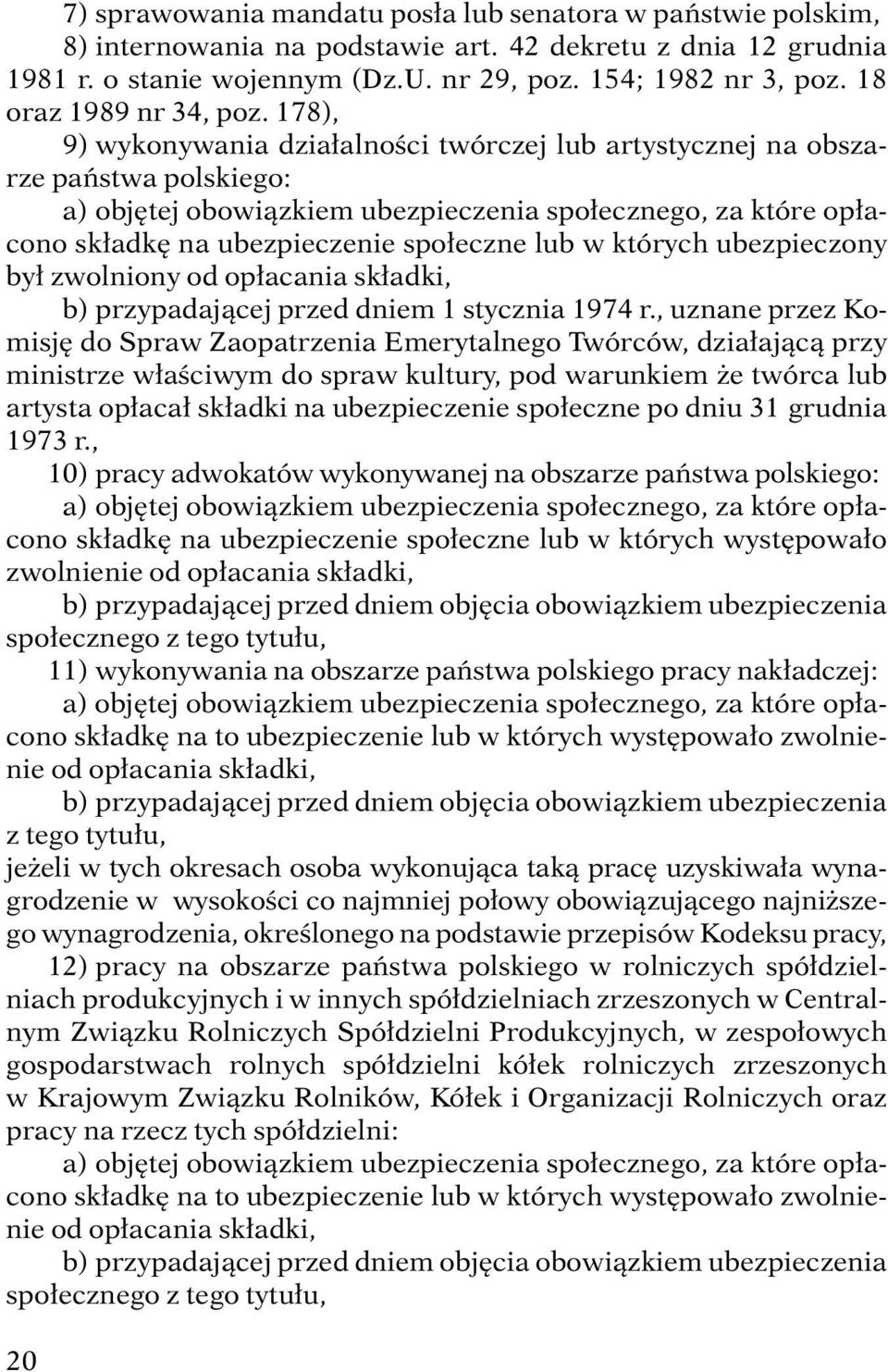 178), 19) wykonywania dzia alnoêci twórczej lub artystycznej na obszarze paƒstwa polskiego: 1a) obj tej obowiàzkiem ubezpieczenia spo ecznego, za które op acono sk adk na ubezpieczenie spo eczne lub