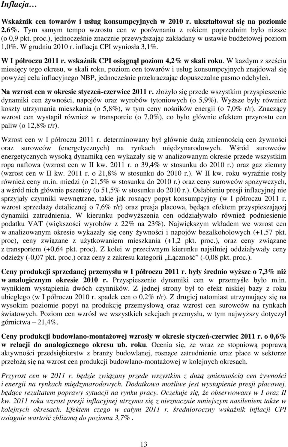 W kaŝdym z sześciu miesięcy tego okresu, w skali roku, poziom cen towarów i usług konsumpcyjnych znajdował się powyŝej celu inflacyjnego NBP, jednocześnie przekraczając dopuszczalne pasmo odchyleń.