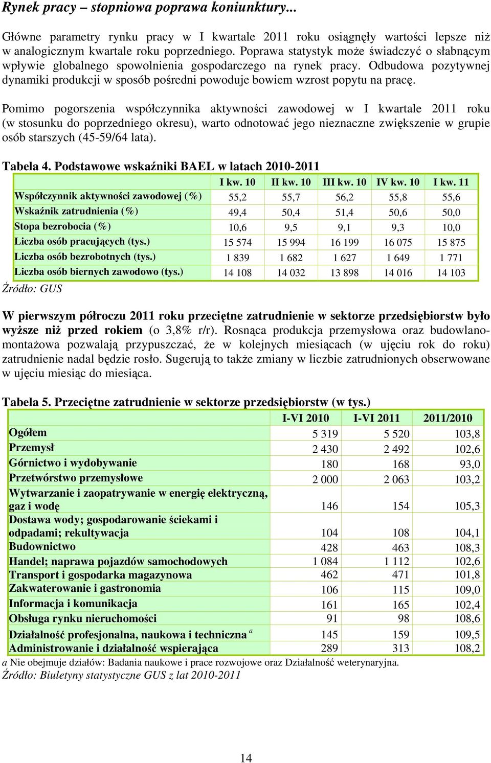 Odbudowa pozytywnej dynamiki produkcji w sposób pośredni powoduje bowiem wzrost popytu na pracę.