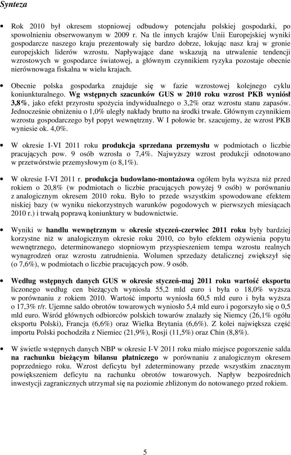 Napływające dane wskazują na utrwalenie tendencji wzrostowych w gospodarce światowej, a głównym czynnikiem ryzyka pozostaje obecnie nierównowaga fiskalna w wielu krajach.