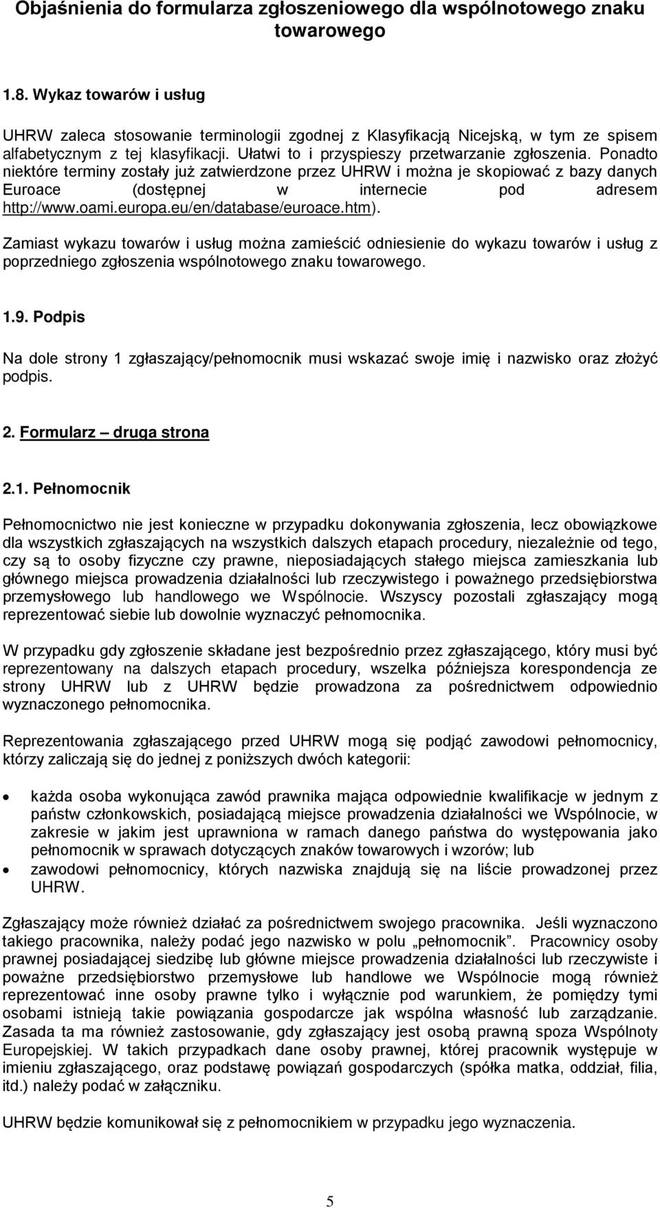 Zamiast wykazu towarów i usług można zamieścić odniesienie do wykazu towarów i usług z poprzedniego zgłoszenia wspólnotowego znaku. 1.9.