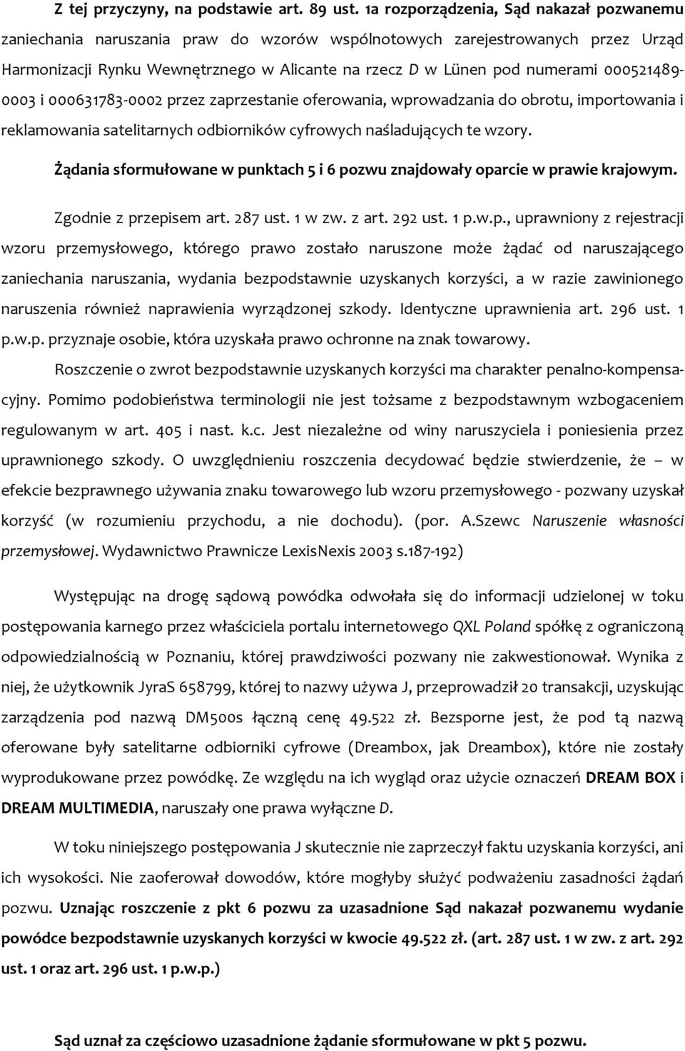 000521489-0003 i 000631783-0002 przez zaprzestanie oferowania, wprowadzania do obrotu, importowania i reklamowania satelitarnych odbiorników cyfrowych naśladujących te wzory.