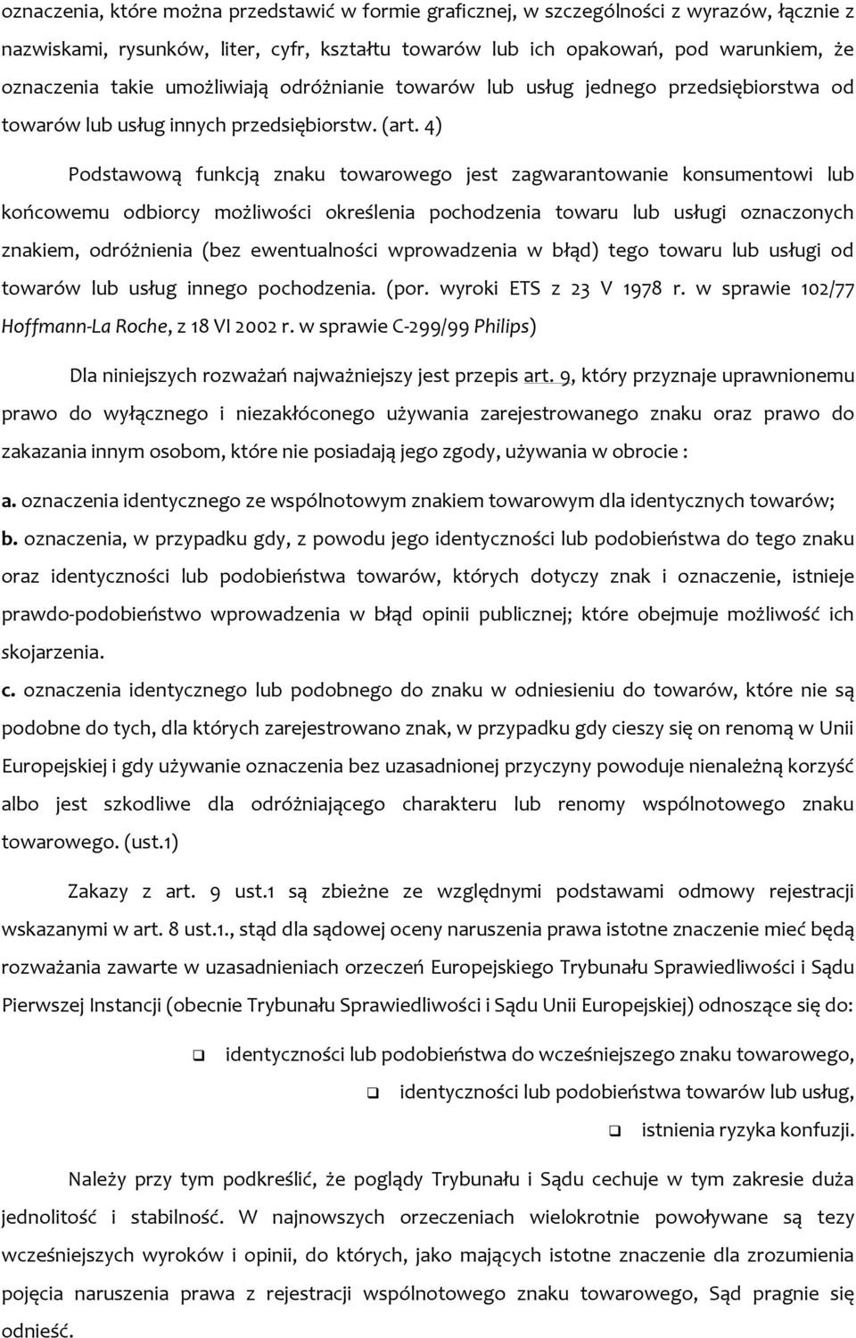 4) Podstawową funkcją znaku towarowego jest zagwarantowanie konsumentowi lub końcowemu odbiorcy możliwości określenia pochodzenia towaru lub usługi oznaczonych znakiem, odróżnienia (bez ewentualności