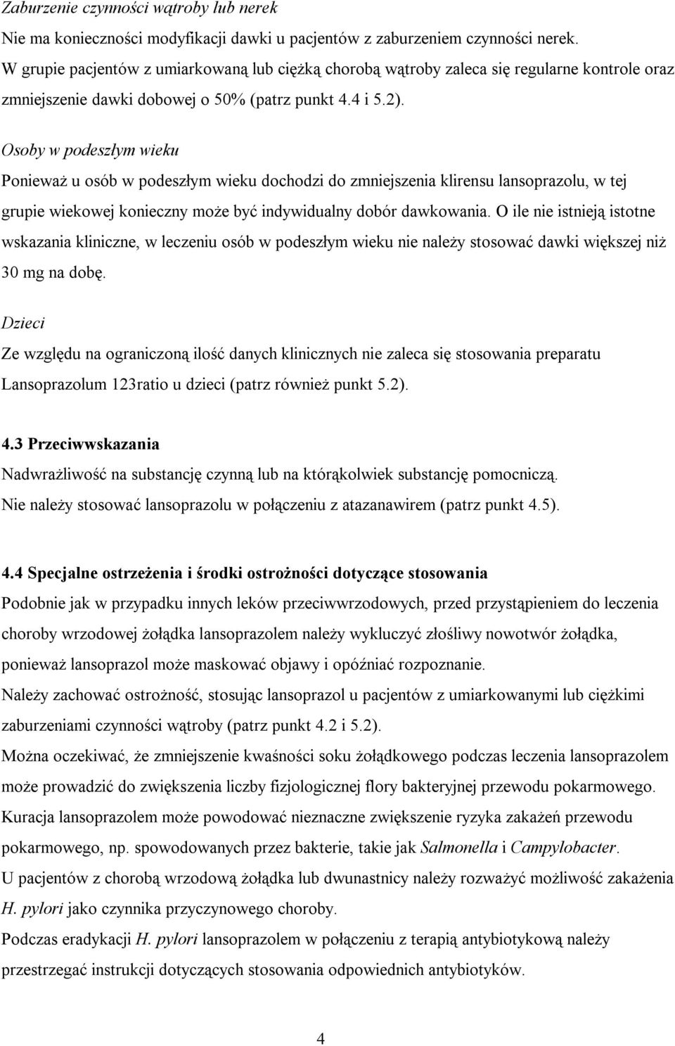 Osoby w podeszłym wieku Ponieważ u osób w podeszłym wieku dochodzi do zmniejszenia klirensu lansoprazolu, w tej grupie wiekowej konieczny może być indywidualny dobór dawkowania.