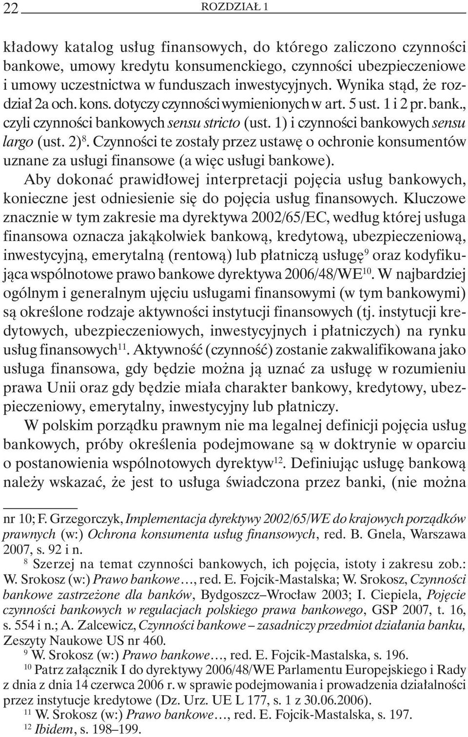 Czynności te zostały przez ustawę o ochronie konsumentów uznane za usługi finansowe (a więc usługi bankowe).